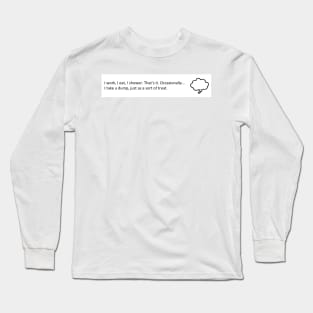 I work, I eat, I shower. That's it. Long Sleeve T-Shirt